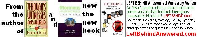 From David A. Reed, author of Jehovah's Witnesses Answered Verse by Verse and Mormons Answered Verse by Verse now comes the new book - LEFT BEHIND Answered Verse by Verse